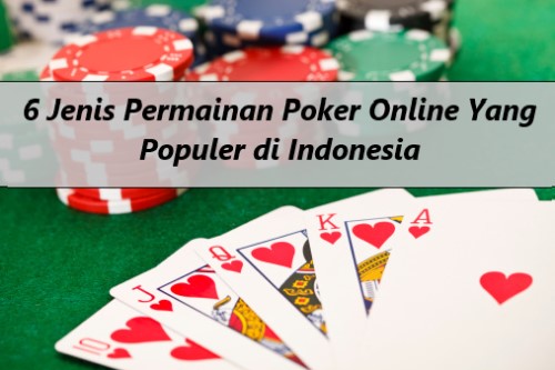 6 Jenis Permainan Poker Online Yang Populer di Indonesia